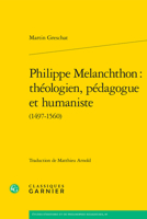 Philippe Melanchthon: Theologien, Pedagogue Et Humaniste (Etudes D'histoire Et De Philosophie Religieuses, 85) 2406161803 Book Cover