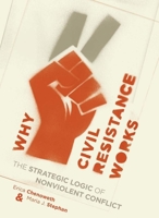 Why Civil Resistance Works: The Strategic Logic of Nonviolent Conflict 0231156839 Book Cover