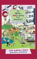So, What's Math Good For, Anyway?: How People Use Math in Their Work B0GYQKFYT6 Book Cover