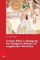 Europas Mitte in Bewegung: Das Kongreich Bohmen Im Ausgehenden Mittelalter 3525317328 Book Cover