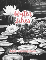 Water Lilies Coloring Book For Adults Grayscale Images By TaylorStonelyArt: Volume I (Artful Designs for Healing) B0CTL47PMT Book Cover