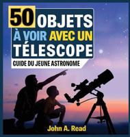 50 Objets à voir avec un télescope: Guide du jeune astronome 1732726140 Book Cover
