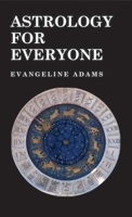 Astrology for Everyone - What it is and How it Works 1528772628 Book Cover
