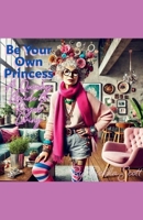 Be Your Own Princess: A Quirky Guide to Royal Living B0FQ9YLHSD Book Cover