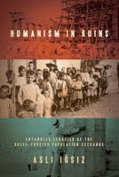 Humanism in Ruins: Entangled Legacies of the Greek-Turkish Population Exchange 1503606864 Book Cover