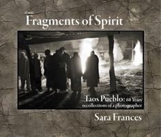 Fragments of Spirit 60 Years: A Photographers Recollections of Taos Pueblo, the Region and its Arts 1734259000 Book Cover