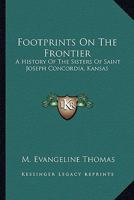 Footprints on the frontier: A history of the Sisters of Saint Joseph, Concordia, Kansas 1432564781 Book Cover