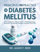 PRINCIPLES AND PRACTICE OF DIABETES MELLITUS: A Comprehensive Clinical Guide to Pathophysiology, Diagnosis, Therapeutic Strategies, and Long-Term Care B0GWJZGFG4 Book Cover