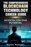 The Comprehensive Blockchain Technology Career Guide: Decentralizing Your Potential B0CP25BN3V Book Cover