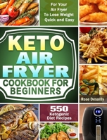 Keto Air Fryer Cookbook For Beginners: 550 Ketogenic Diet Recipes for Your Air Fryer To Lose Weight Quick and Easy 1649842066 Book Cover