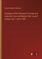 Catalogue of the Collection of Foreign and American Coins and Medals of Mr. Louis F. Lindsay. Dec 7 and 8, 1883 3385321018 Book Cover