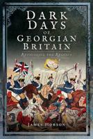 Dark Days of Georgian Britain: Rethinking the Regency 1526702541 Book Cover