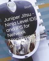 Juniper Jitsu - Ninja Level IDS and IPS for Network Nincompoops and Ninjas Alike (IT concepts and technologies from beginners to more advanced.) B0F5WWS286 Book Cover