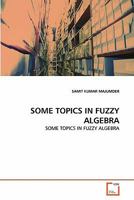SOME TOPICS IN FUZZY ALGEBRA: SOME TOPICS IN FUZZY ALGEBRA 3639323947 Book Cover