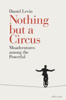 Nothing but a Circus: Misadventures among the Powerful 0241299713 Book Cover