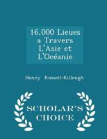 16,000 Lieues a Travers l'Asie Et l'Oc�anie - Scholar's Choice Edition 0559625723 Book Cover