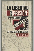 LIBERTAD COMO PRISIÓN: ENSAYO SOBRE LA AUTOEXPLOTACIÓN, EL NIHILISMO Y LA AFIRMACIÓN TRÁGICA DE LA VIDA (Spanish Edition) B0GV7SNDDK Book Cover