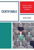 Certifiable: Teaching, Learning, and National Board Certification 1607098954 Book Cover