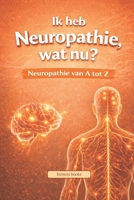 Ik heb Neuropathie, wat nu?: Neuropathie van A tot Z (Dutch Edition) B0DX1WZDW7 Book Cover