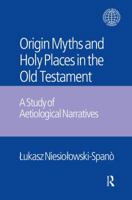 The Origin Myths and Holy Places in the Old Testament: A Study of Aetiological Narratives 1138661082 Book Cover