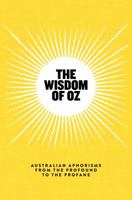 The Wisdom of Oz: Australian Aphorisms from the Profound to the Profane 1863959882 Book Cover