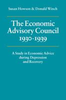 The Economic Advisory Council, 1930-1939: A Study in Economic Advice during Depression and Recovery 0521057574 Book Cover