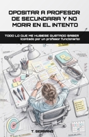 Opositar a profesor de secundaria y no morir en el intento: Todo lo que me hubiese gustado saber (contado por un profesor funcionario) (Spanish Edition) B0GYK6F8L3 Book Cover