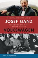 The Extraordinary Life of Josef Ganz: The Jewish Engineer Behind Hitler's Volkswagen 1614122032 Book Cover