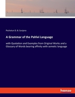 A Grammar of the Pahlvi Language: with Quotation and Examples from Original Works and a Glossary of Words bearing affinity with semetic language 3348040663 Book Cover