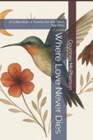 Where Love Never Dies: A Collection of Poems for the Ones We Miss B0G2G76YJN Book Cover