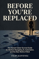 Before You're Replaced: The Honest Career Survival Guide for Workers Navigating AI, Automation, and the New World of Work B0H41H2L9K Book Cover