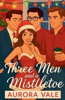 Three Men and a Mistletoe: A Christmas, Reverse Harem, Workplace Romance (Reverse Harem Romance) B0G7LQ5VHX Book Cover