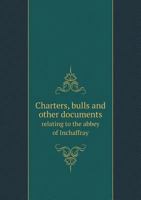 Charters, Bulls and Other Documents Relating to the Abbey of Inchaffray 5518786956 Book Cover