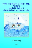 Come Superare La Crisi Degli ?Anta?: Mollate Tutto E Riprendetevi La Vostra Vita 8885356133 Book Cover