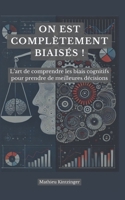 On est complètement biaisés !: L'art de comprendre les biais cognitifs pour prendre de meilleures décisions (French Edition) B0DSTPFKXG Book Cover