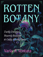 Rotten Botany: Darkly Deceptive, Bizarrely Beautiful & Oddly Alluring Plants 1637480237 Book Cover