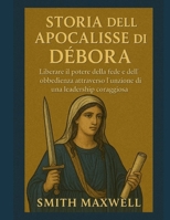 STORIA DELL'APOCALISSE DI DEBORA:: Liberare il potere della fede e dell'obbedienza attraverso l'unzione di una leadership coraggiosa (Italian Edition) B0FP95BVGB Book Cover