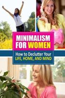 Minimalism for Women: How to Declutter Your Life, Home, and Mind 150240771X Book Cover