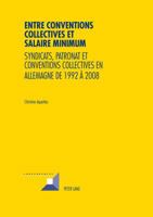 Entre Conventions Collectives Et Salaire Minimum: Syndicats, Patronat Et Conventions Collectives En Allemagne de 1992 a 2008 3034316038 Book Cover