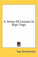 A Series of Lessons in Raja Yoga 1478398485 Book Cover