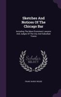 Sketches and Notices of the Chicago Bar: Including the More Prominent Lawyers and Judges of the City and Suburban Towns 1240005555 Book Cover