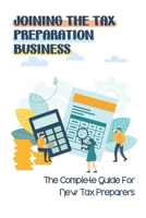 Joining The Tax Preparation Business: The Complete Guide For New Tax Preparers: Tips For Professional Tax Preparer B09C3D52YM Book Cover