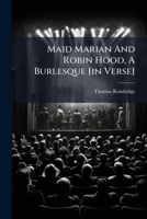 Maid Marian and Robin Hood, a Burlesque [In Verse].... 1273127560 Book Cover
