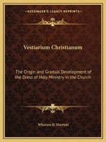 Vestiarium Christianum: The Origin and Gradual Development of the Dress of Holy Ministry in the Church 1162616040 Book Cover