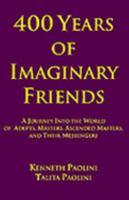 400 Years of Imaginary Friends: A Journey Into the World of Adepts, Masters, Ascended Masters, and Their Messengers 0966621301 Book Cover