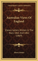 Australian Views of England: Eleven Letters Written in the Years 1861 and 1862 1241069603 Book Cover