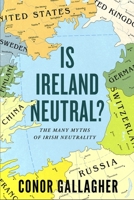 Is Ireland Neutral?: The Many Myths of Irish Neutrality 0717195996 Book Cover