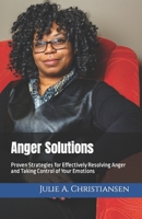 Anger Solutions: Proven Strategies for Effectively Resolving Anger and Taking Control of Your Emotions 1099946182 Book Cover