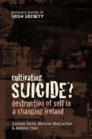 Cultivating Suicide?: Destruction of Self in a Changing Ireland (Pressure Points Irish Society) (Pressure Points in Irish Socie) 1904148158 Book Cover