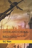 Overland Ordeal: Book Two of the Journey To The Overland Chronicles 1794400338 Book Cover